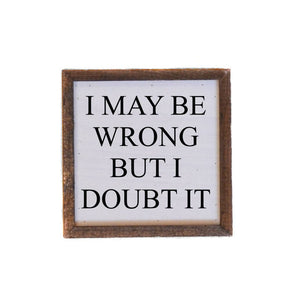 "I May Be Wrong But..." Wood Sign